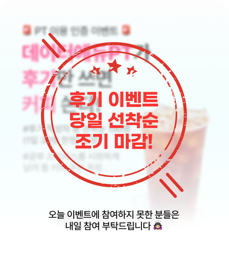 후기 이벤트 당일 선착순 조기 마감! 오늘 이벤트에 참여하지 못한 분들은 내일 참여 부탁드립니다‍